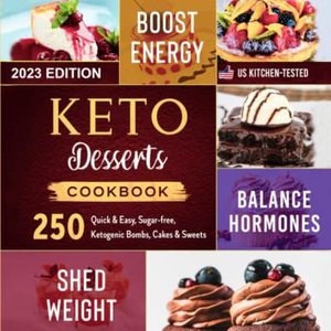 Keto Dessert Cookbook: 250 Quick and Easy, Sugar-Free, Ketogenic Bombs, Cakes and Sweets