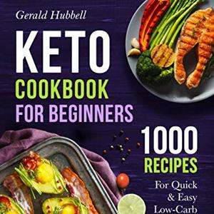 Keto Cookbook For Beginners: 1000 Recipes For Quick and Easy Low-Carb Cooking