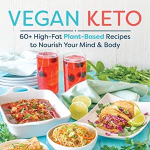 Vegan Keto: 60 High-Fat Plant-Based Recipes To Nourish Your Mind and Body