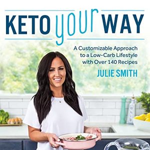 Keto Your Way: A Customizable Approach To A Low-Carb Lifestyle With Over 140 Recipes