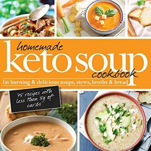 Homemade Keto Soup Cookbook: Fat Burning and Delicious Soups, Stews, Broths and Breads