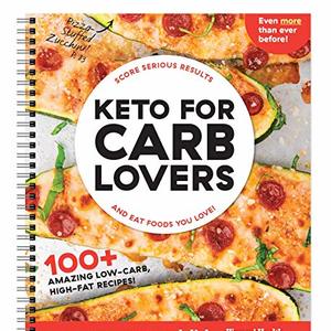Keto For Carb Lovers: 100 Amazing Low-Carb, High-Fat Recipes